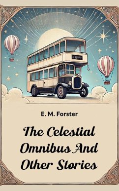 The Celestial Omnibus And Other Stories (eBook, ePUB) - Forster, E. M. The Celestial Omnibus And Other Stories (eBook, ePUB) - Forster, E. M.