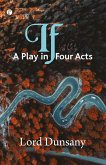If: A Play in Four Acts (eBook, ePUB) If: A Play in Four Acts (eBook, ePUB)