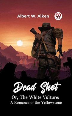 Cover Dead Shot Or, The White Vulture: A Romance Of The Yellowstone (eBook, ePUB)
