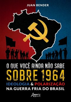 Cover O que Você Ainda Não Sabe Sobre 1964: Ideologia & Polarização na Guerra Fria do Brasil (eBook, ePUB)