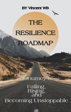 Cover The Resilience Roadmap; A Journey of Falling, Rising, and Becoming Unstoppable (eBook, ePUB)