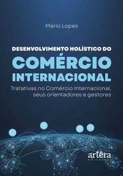 Cover Desenvolvimento Holístico do Comércio Internacional: Tratativas no Comércio Internacional, Seus Orientadores e Gestores (eBook, ePUB)