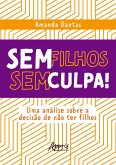 Sem Filhos, Sem Culpa! Uma Análise Sobre a Decisão de não ter Filhos (eBook, ePUB) Sem Filhos, Sem Culpa! Uma Análise Sobre a Decisão de não ter Filhos (eBook, ePUB)