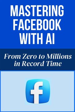 Mastering Facebook with AI - From Zero to Millions in Record Time (eBook, ePUB) - Hema