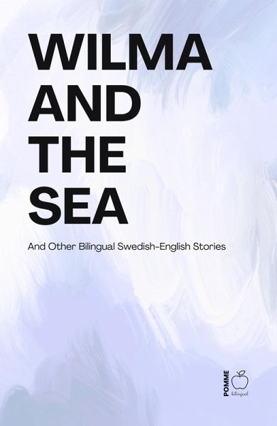 Wilma and the Sea And Other Bilingual Swedish-English Stories (eBook, ePUB) Wilma and the Sea And Other Bilingual Swedish-English Stories (eBook, ePUB)