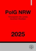 Polizeigesetz Nordrhein-Westfalen - PolG NRW 2025 Polizeigesetz Nordrhein-Westfalen - PolG NRW 2025