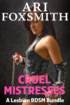 Cruel Mistresses: A Lesbian BDSM Bundle (eBook, ePUB) - Foxsmith, Ari Cruel Mistresses: A Lesbian BDSM Bundle (eBook, ePUB) - Foxsmith, Ari