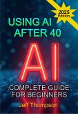 Using AI After 40 - The Complete Guide For Beginners (eBook, ePUB) Using AI After 40 - The Complete Guide For Beginners (eBook, ePUB)