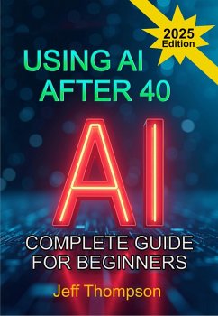 Using AI After 40 - The Complete Guide For Beginners (eBook, ePUB) - Thompson, Jeff