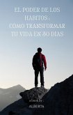 El poder de los hábitos: Cómo transformar tu vida en 30 días (eBook, ePUB) El poder de los hábitos: Cómo transformar tu vida en 30 días (eBook, ePUB)