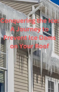Conquering the Ice: A Journey to Prevent Ice Dams on Your Roof (eBook, ePUB) - Roopnarine, Anand
