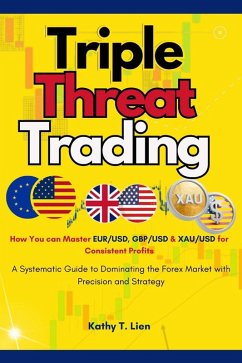 Triple Threat Trading : How you can Master eur/usd, gbp/usd & xau/usd for Consistent Profits - A Systematic Guide to Dominating the Forex Market With Precision and Strategy (eBook, ePUB) - Lien, Kathy T.
