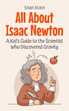 All About Isaac Newton: A Kid's Guide to the Scientist Who Discovered Gravity (Knowledge Books For Kids, #1) (eBook, ePUB) - Rukh, Shah