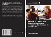 Haz que la ciencia sea divertida: Guía para profesores de ciencias de secundaria Haz que la ciencia sea divertida: Guía para profesores de ciencias de secundaria