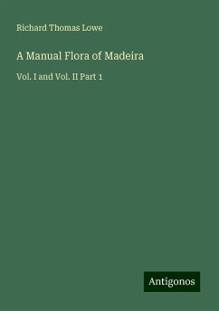 A Manual Flora of Madeira - Lowe, Richard Thomas