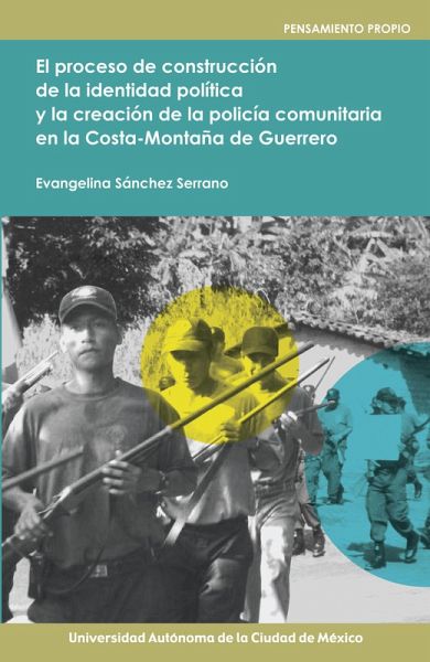 El proceso de construcción de la identidad política y la creación de la policía comunitaria en la costa-montaña de Guerrero (eBook, ePUB)