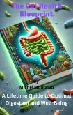 The Gut Health Blueprint: A Lifetime Guide to Optimal Digestion and Well-Being (eBook, ePUB) The Gut Health Blueprint: A Lifetime Guide to Optimal Digestion and Well-Being (eBook, ePUB)