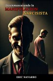Desenmascarando la Manipulación Narcisista: Cómo Reconocer y Romper el Círculo de la Toxicidad Emocional y las Relaciones Tóxicas (eBook, ePUB)