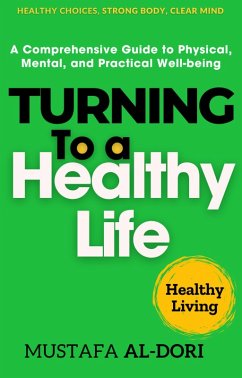 Turning to a Healthy Life: A Comprehensive Guide to Physical, Mental, and Practical Well-being (eBook, ePUB) - Al-Dori, Mustafa