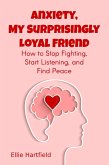 Anxiety, My Surprisingly Loyal Friend, How to Stop Fighting, Start Listening, and Find Peace (eBook, ePUB)