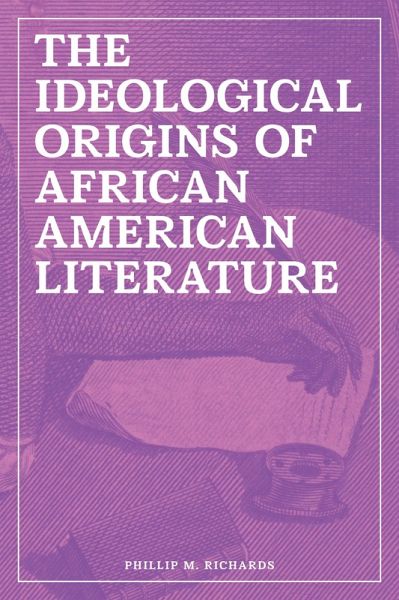 The Ideological Origins of African American Literature (eBook, ePUB) The Ideological Origins of African American Literature (eBook, ePUB)