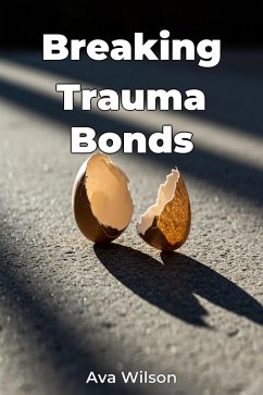 Breaking Trauma Bonds (eBook, ePUB) - Wilson, Ava