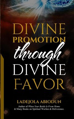 Divine Promotion through Divine Favor (eBook, ePUB) - Abiodun, Ladejola Divine Promotion through Divine Favor (eBook, ePUB) - Abiodun, Ladejola