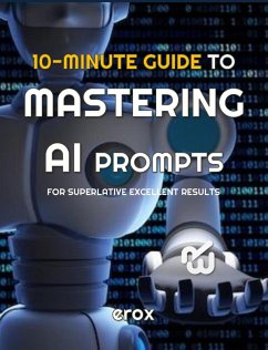 Cover 10 Minute Guide to Mastering AI Prompts for Superlative Excellent Results (10 Minute Guides, #1) (eBook, ePUB)