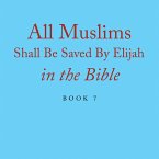 All Muslims Shall Be Saved By Elijah in the Bible (eBook, ePUB)