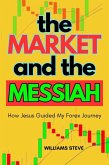 The Market and the Messiah: How Jesus Guided my Forex Journey my (eBook, ePUB) The Market and the Messiah: How Jesus Guided my Forex Journey my (eBook, ePUB)