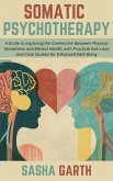 Somatic Psychotherapy: A Guide to Exploring the Connection Between Physical Sensations and Mental Health, with Practical Exercises and Case Studies for Enhanced Well-Being (eBook, ePUB) Somatic Psychotherapy: A Guide to Exploring the Connection Between Physical Sensations and Mental Health, with Practical Exercises and Case Studies for Enhanced Well-Being (eBook, ePUB)