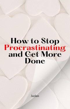 How to Stop Procrastinating and Get More Done (eBook, ePUB) - Rozali, Muhammad Jazlan Bin