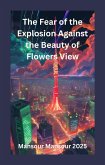 The Fear of the Explosion Against the Beauty of Flowers View (eBook, ePUB) The Fear of the Explosion Against the Beauty of Flowers View (eBook, ePUB)