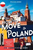 How to Move to Poland: A Comprehensive Relocation Guide (eBook, ePUB) How to Move to Poland: A Comprehensive Relocation Guide (eBook, ePUB)