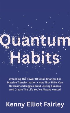 Quantum Habits: Unlocking The Power Of Small Changes For Massive Transformation - How Tiny Shifts Can Overcome Struggles Build Lasting Success And Create The Life You've Always wanted (eBook, ePUB) - Fairley, Kenny Elliot