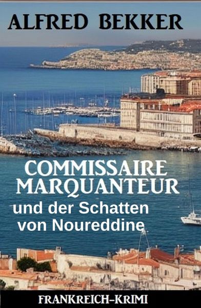 Commissaire Marquanteur und der Schatten von Noureddine: Frankreich Krimi (eBook, ePUB) Commissaire Marquanteur und der Schatten von Noureddine: Frankreich Krimi (eBook, ePUB)