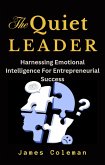 The Quiet Leader: Harnessing Emotional Intelligence For Entrepreneurial Success (eBook, ePUB) The Quiet Leader: Harnessing Emotional Intelligence For Entrepreneurial Success (eBook, ePUB)