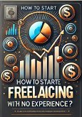 How to Start Freelancing with No Experience (eBook, ePUB)