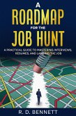 A Roadmap for the Job Hunt: A Practical Guide to Mastering Interviews, Resumes, and Landing the Job (eBook, ePUB)