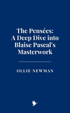 The Pensées: A Deep Dive into Blaise Pascal's Masterwork (eBook, ePUB) - Newman, Ollie