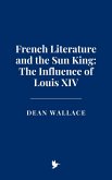 French Literature and the Sun King: The Influence of Louis XIV (eBook, ePUB)