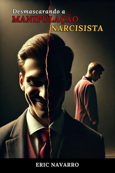 Desmascarando a Manipulação Narcisista: Como Reconhecer e Romper o Círculo da Toxicidade Emocional e dos Relacionamentos Tóxicos (eBook, ePUB) Desmascarando a Manipulação Narcisista: Como Reconhecer e Romper o Círculo da Toxicidade Emocional e dos Relacionamentos Tóxicos (eBook, ePUB)