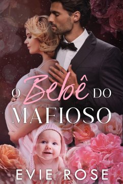O Bebe^ do Mafioso (Casando com o Chefe) (eBook, ePUB) - Rose, Evie