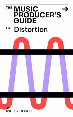 Cover The Music Producer's Guide To Distortion (eBook, ePUB)