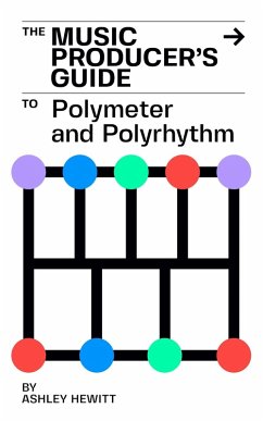 The Music Producer's Guide To Polymeter and Polyrhythm (eBook, ePUB) - Hewitt, Ashley
