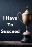 I Have To Succeed (eBook, ePUB) I Have To Succeed (eBook, ePUB)