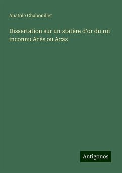 Dissertation sur un statère d'or du roi inconnu Acès ou Acas - Chabouillet, Anatole