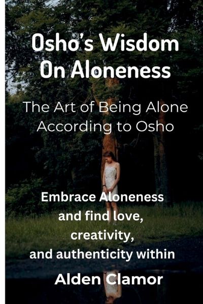 Osho's Wisdom on Aloneness Osho's Wisdom on Aloneness