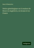 Notice généalogique sur la maison de Bruce en Angleterre, en Ecosse et en France Notice généalogique sur la maison de Bruce en Angleterre, en Ecosse et en France