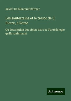 Les souterrains et le tresor de S. Pierre, a Rome - de Montault Barbier, Xavier